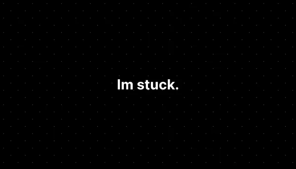 Im stuck.
